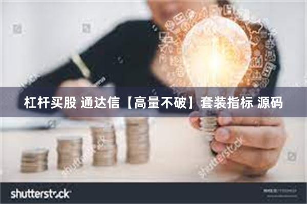 杠杆买股 通达信【高量不破】套装指标 源码
