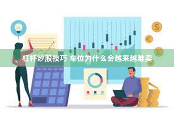 杠杆炒股技巧 车位为什么会越来越难卖